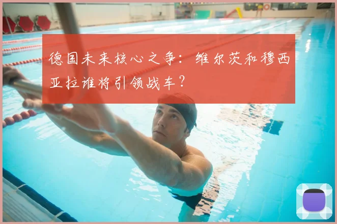 德国未来核心之争:维尔茨和穆西亚拉谁将引领战车?