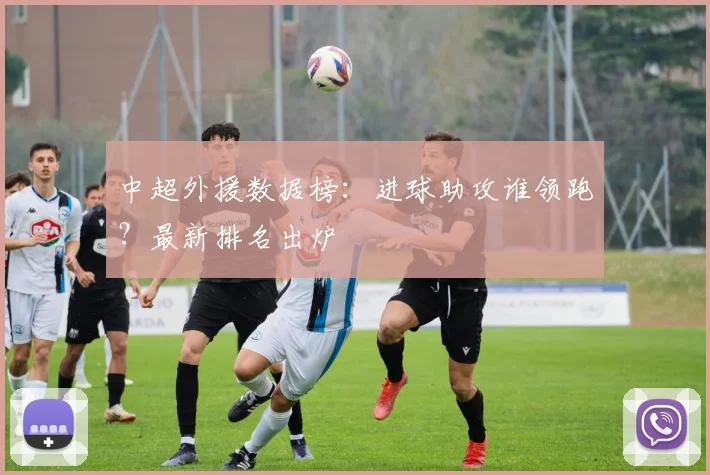 中超外援数据榜：进球助攻谁领跑？最新排名出炉