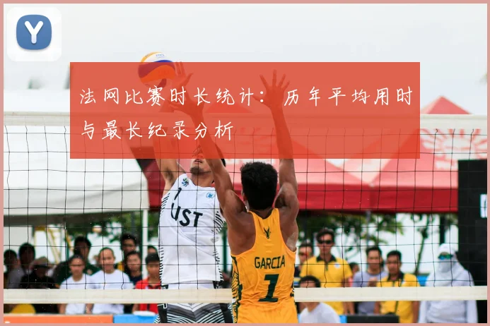 法网比赛时长统计：历年平均用时与最长纪录分析